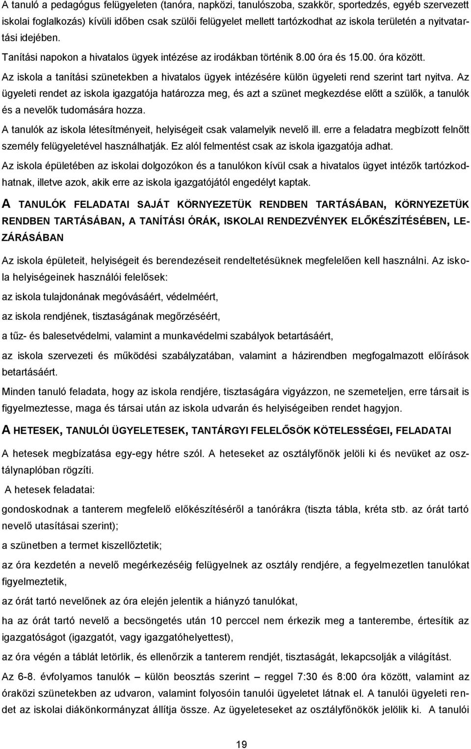 Az iskola a tanítási szünetekben a hivatalos ügyek intézésére külön ügyeleti rend szerint tart nyitva.