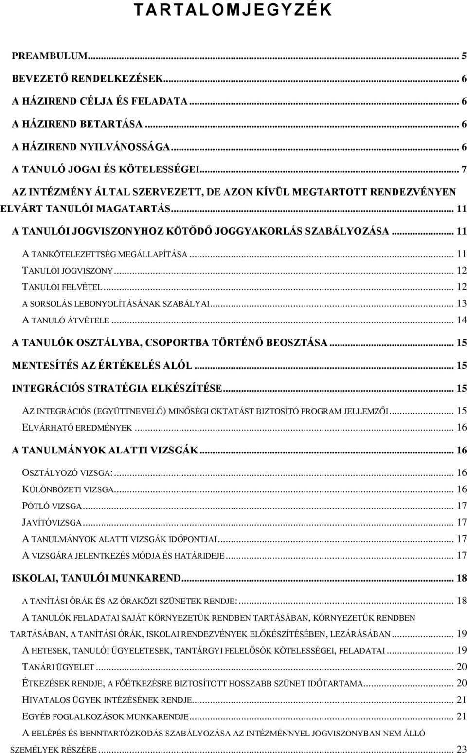 .. 11 TANULÓI JOGVISZONY... 12 TANULÓI FELVÉTEL... 12 A SORSOLÁS LEBONYOLÍTÁSÁNAK SZABÁLYAI... 13 A TANULÓ ÁTVÉTELE... 14 A TANULÓK OSZTÁLYBA, CSOPORTBA TÖRTÉNŐ BEOSZTÁSA.