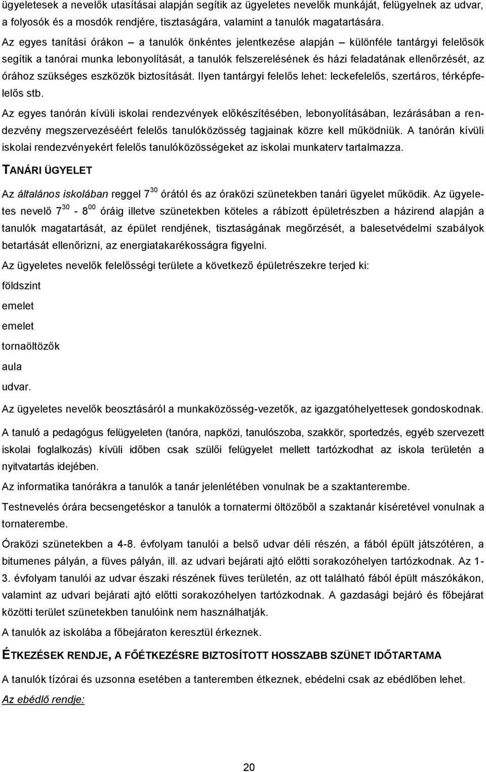 órához szükséges eszközök biztosítását. Ilyen tantárgyi felelős lehet: leckefelelős, szertáros, térképfelelős stb.