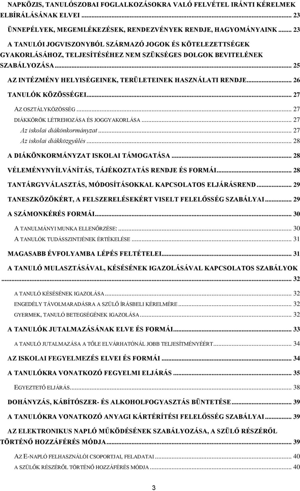 .. 25 AZ INTÉZMÉNY HELYISÉGEINEK, TERÜLETEINEK HASZNÁLATI RENDJE... 26 TANULÓK KÖZÖSSÉGEI... 27 AZ OSZTÁLYKÖZÖSSÉG... 27 DIÁKKÖRÖK LÉTREHOZÁSA ÉS JOGGYAKORLÁSA... 27 Az iskolai diákönkormányzat.