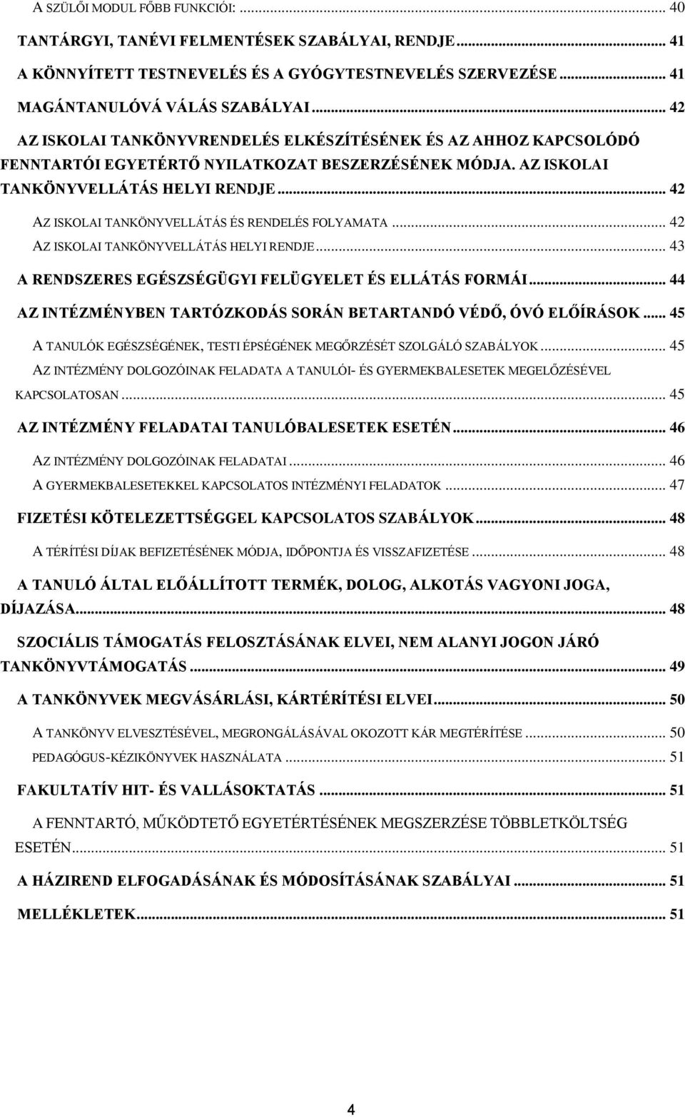 .. 42 AZ ISKOLAI TANKÖNYVELLÁTÁS ÉS RENDELÉS FOLYAMATA... 42 AZ ISKOLAI TANKÖNYVELLÁTÁS HELYI RENDJE... 43 A RENDSZERES EGÉSZSÉGÜGYI FELÜGYELET ÉS ELLÁTÁS FORMÁI.