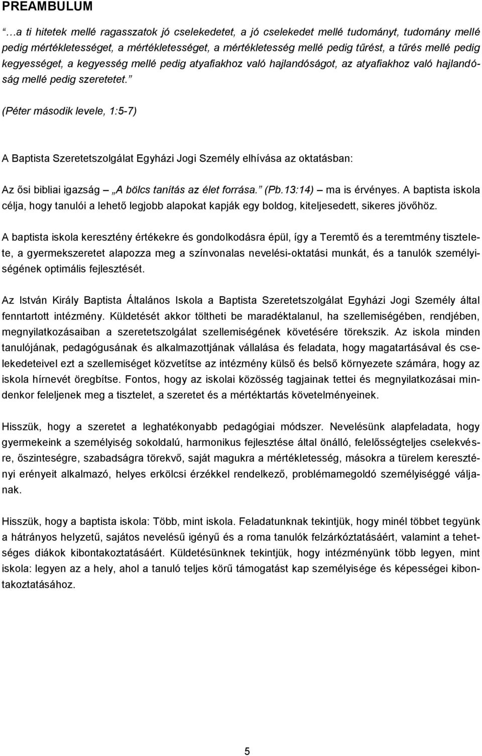 (Péter második levele, 1:5-7) A Baptista Szeretetszolgálat Egyházi Jogi Személy elhívása az oktatásban: Az ősi bibliai igazság A bölcs tanítás az élet forrása. (Pb.13:14) ma is érvényes.