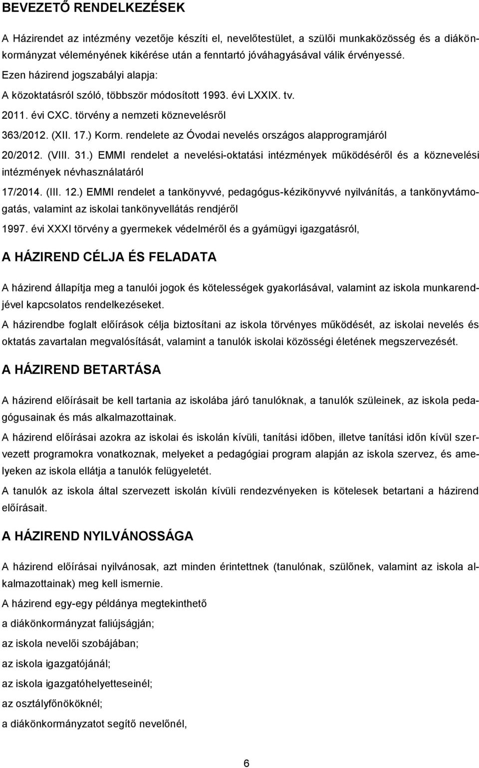 rendelete az Óvodai nevelés országos alapprogramjáról 20/2012. (VIII. 31.) EMMI rendelet a nevelési-oktatási intézmények működéséről és a köznevelési intézmények névhasználatáról 17/2014. (III. 12.