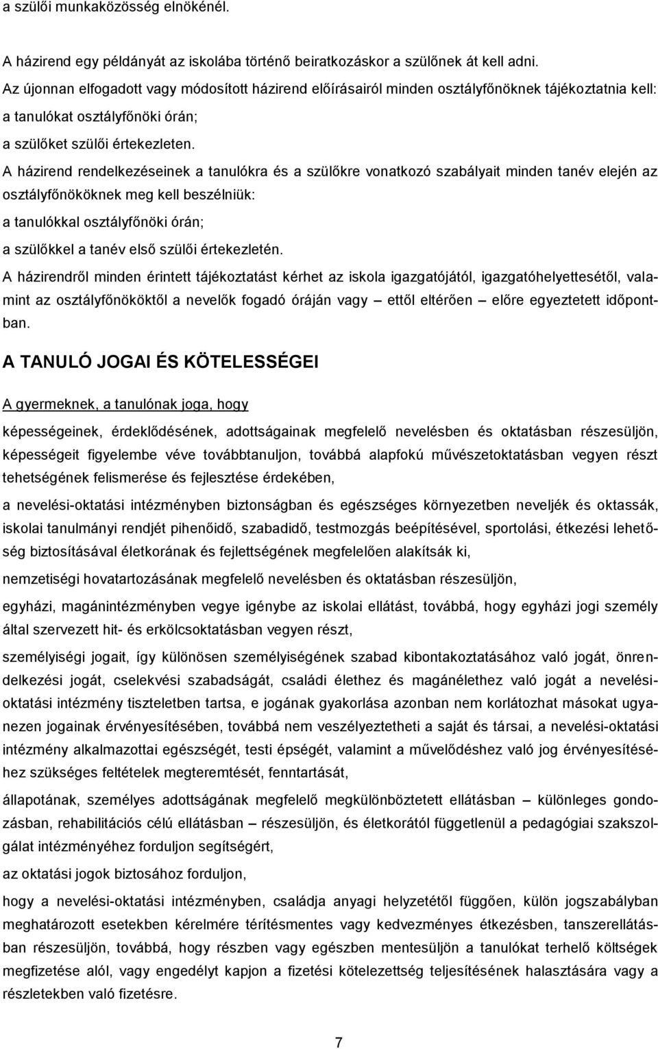 A házirend rendelkezéseinek a tanulókra és a szülőkre vonatkozó szabályait minden tanév elején az osztályfőnököknek meg kell beszélniük: a tanulókkal osztályfőnöki órán; a szülőkkel a tanév első