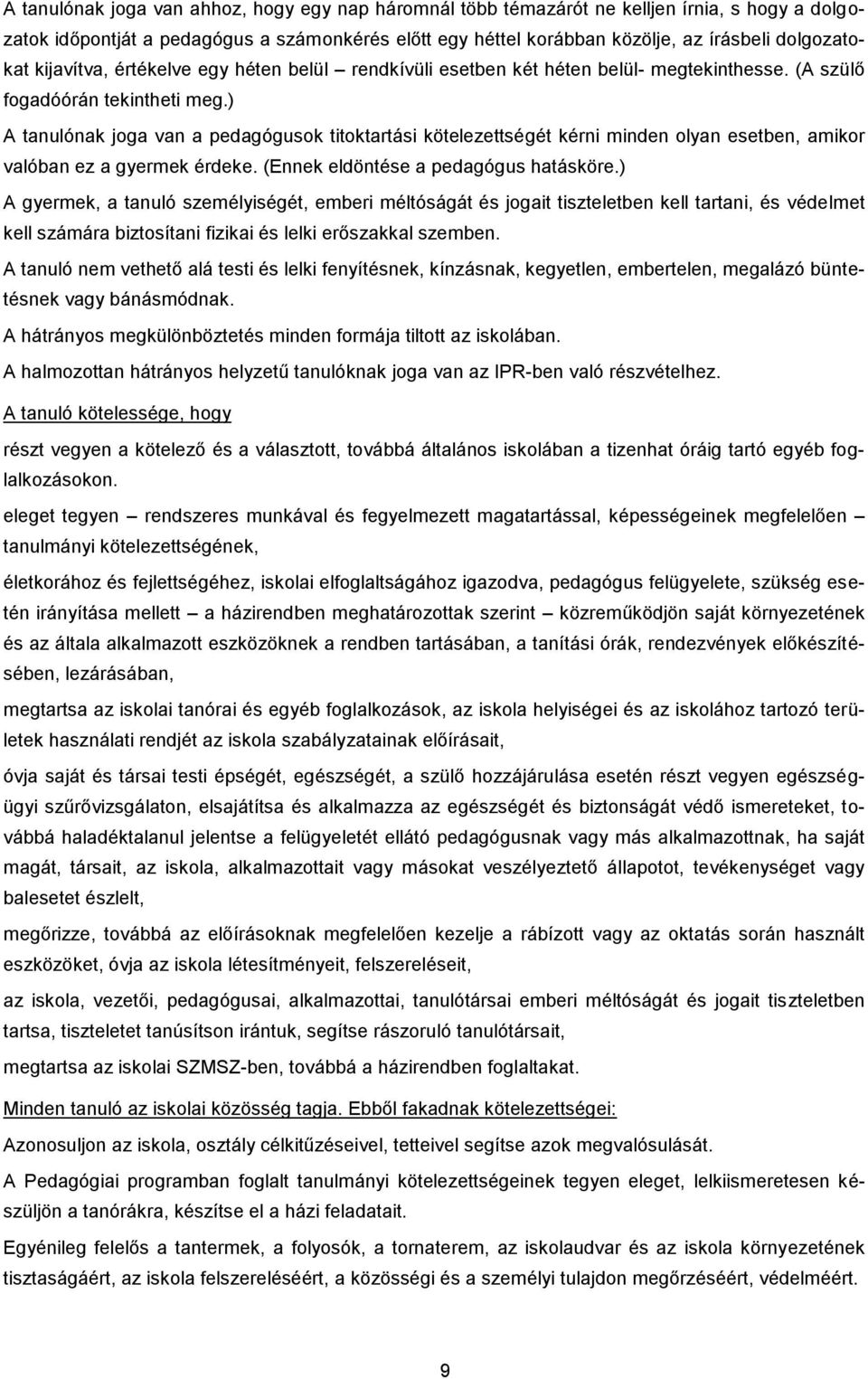 ) A tanulónak joga van a pedagógusok titoktartási kötelezettségét kérni minden olyan esetben, amikor valóban ez a gyermek érdeke. (Ennek eldöntése a pedagógus hatásköre.