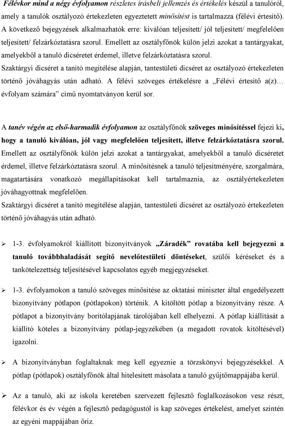 Emellett az osztályfőnök külön jelzi azokat a tantárgyakat, amelyekből a tanuló dicséretet érdemel, illetve felzárkóztatásra szorul.