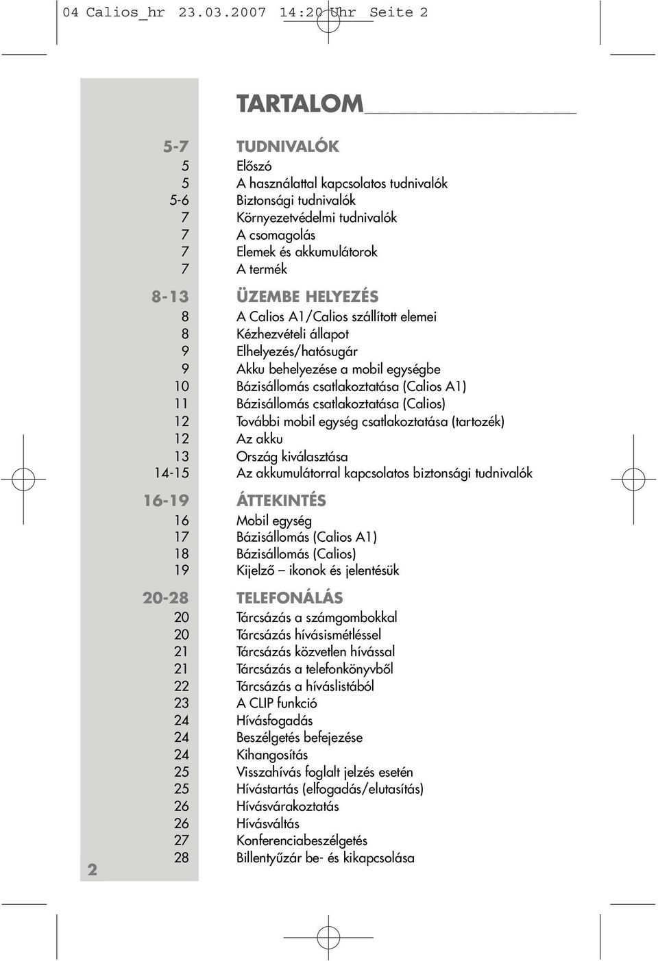 termék 8-13 ÜZEMBE HELYEZÉS 8 A Calios A1/Calios szállított elemei 8 ézhezvételi állapot 9 Elhelyezés/hatósugár 9 Akku behelyezése a mobil egységbe 10 Bázisállomás csatlakoztatása (Calios A1) 11