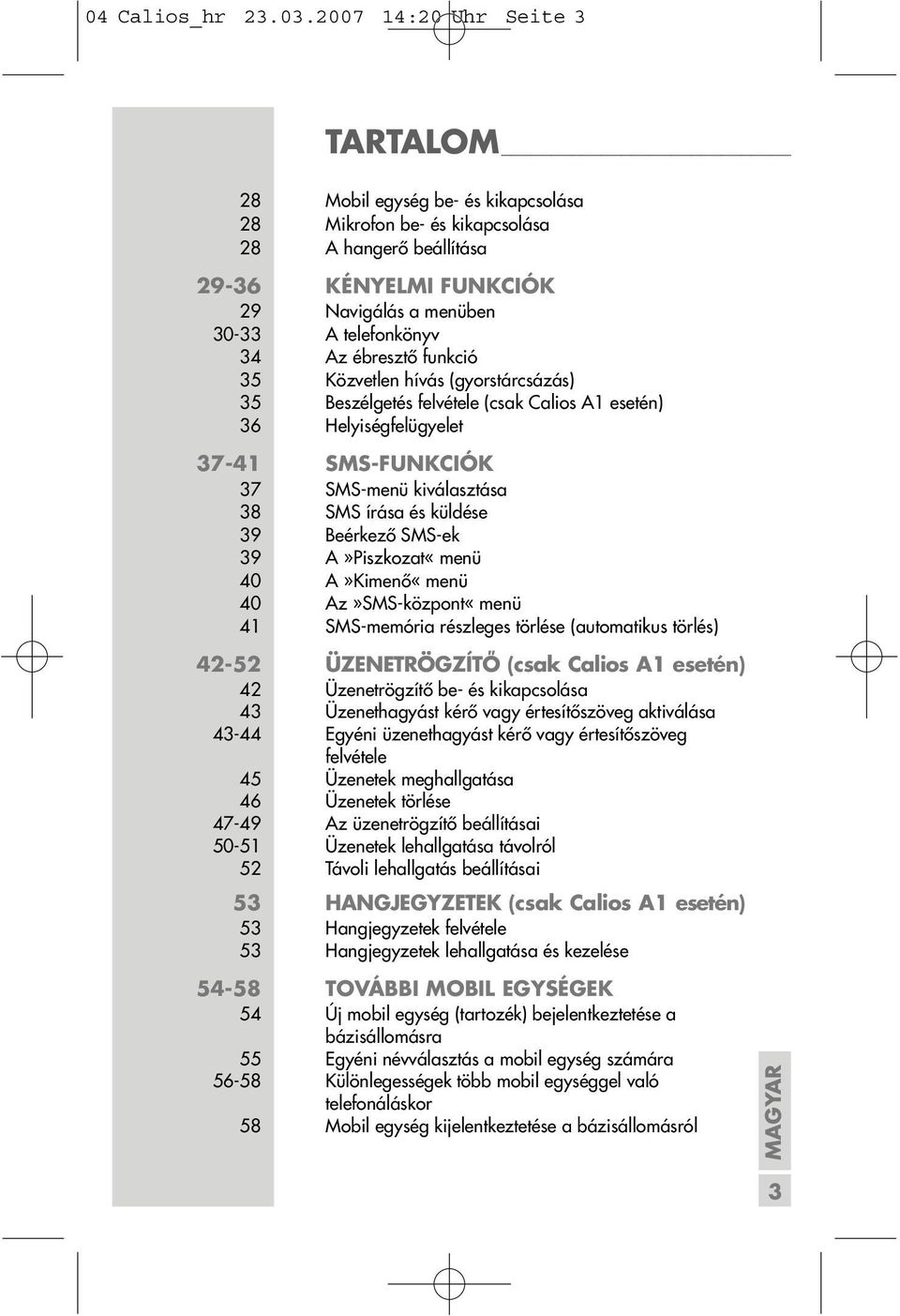 ébresztő funkció 35 özvetlen hívás (gyorstárcsázás) 35 Beszélgetés felvétele (csak Calios A1 esetén) 36 Helyiségfelügyelet 37-41 SMS-FUNCIÓ 37 SMS-menü kiválasztása 38 SMS írása és küldése 39