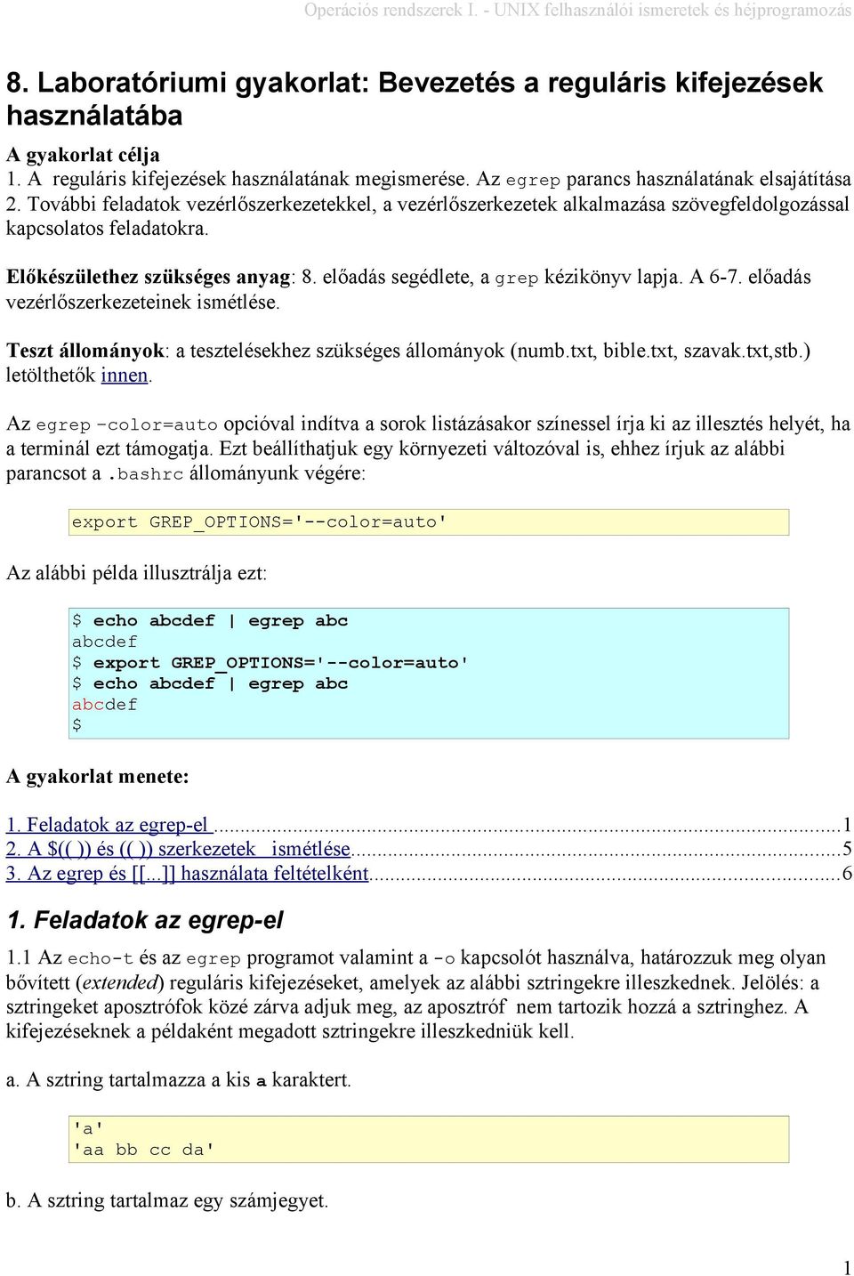 A 6-7. előadás vezérlőszerkezeteinek ismétlése. Teszt állományok: a tesztelésekhez szükséges állományok (numb.txt, bible.txt, szavak.txt,stb.) letölthetők innen.