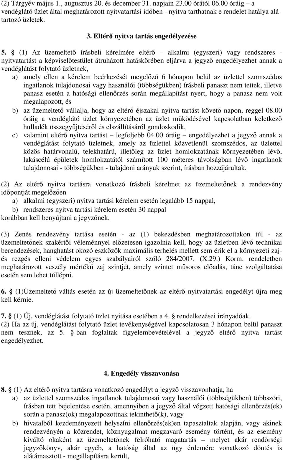 (1) Az üzemeltető írásbeli kérelmére eltérő alkalmi (egyszeri) vagy rendszeres - nyitvatartást a képviselőtestület átruházott hatáskörében eljárva a jegyző engedélyezhet annak a vendéglátást folytató