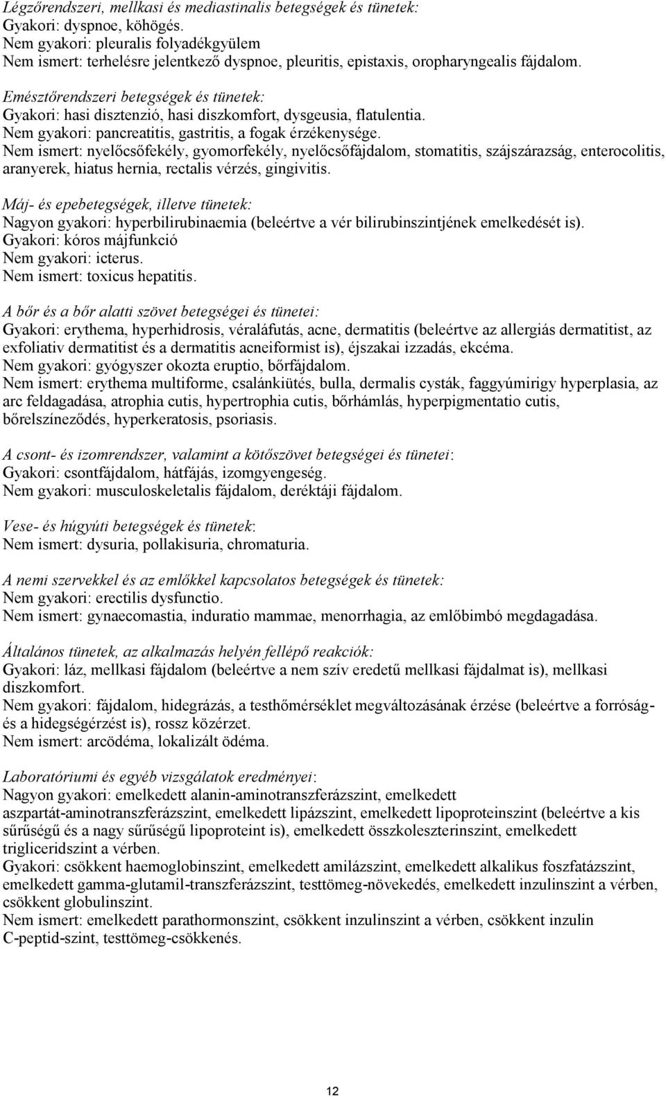 Emésztőrendszeri betegségek és tünetek: Gyakori: hasi disztenzió, hasi diszkomfort, dysgeusia, flatulentia. Nem gyakori: pancreatitis, gastritis, a fogak érzékenysége.