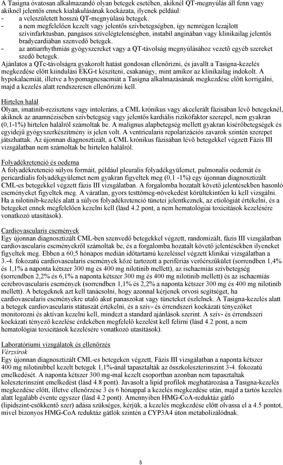 - a nem megfelelően kezelt vagy jelentős szívbetegségben, így nemrégen lezajlott szívinfarktusban, pangásos szívelégtelenségben, instabil anginában vagy klinikailag jelentős bradycardiában szenvedő 