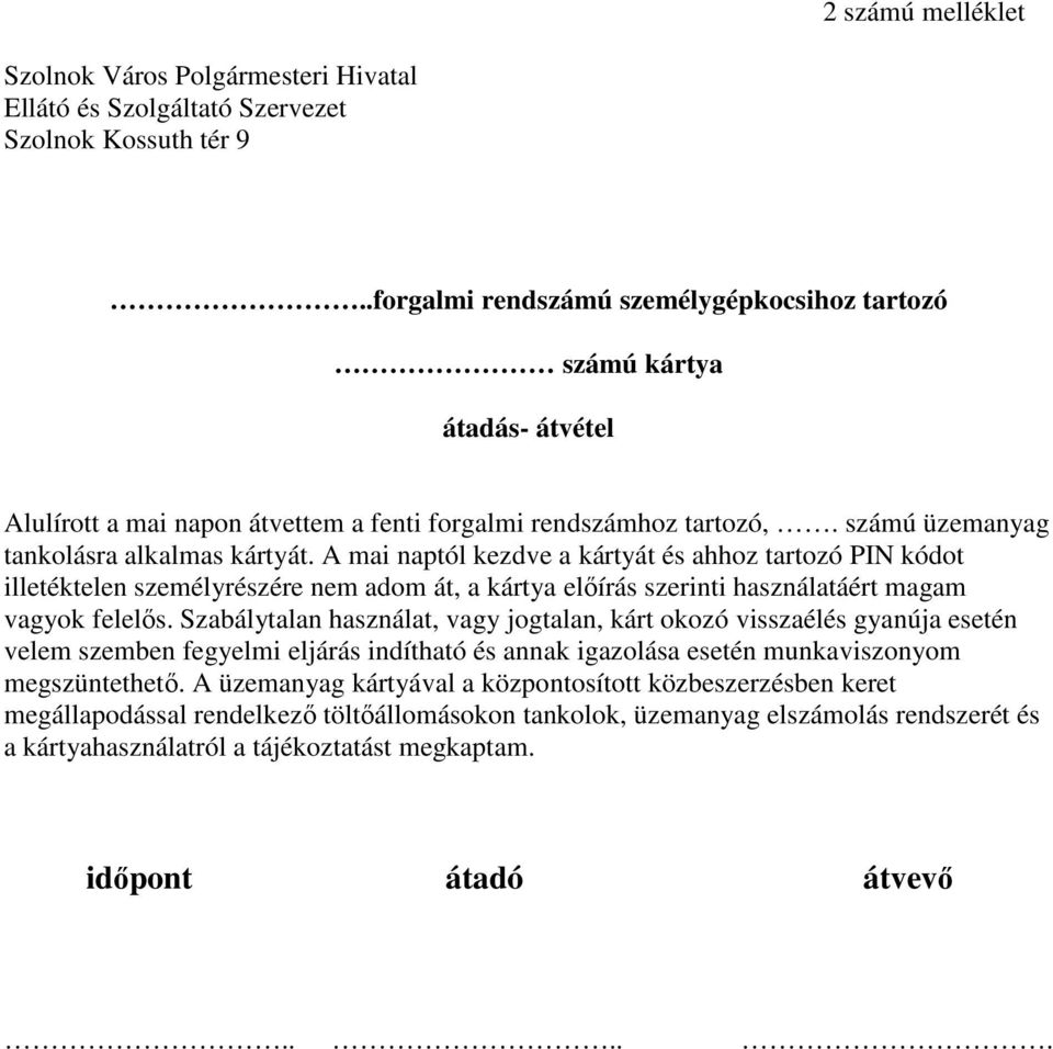 A mai naptól kezdve a kártyát és ahhoz tartozó PIN kódot illetéktelen személyrészére nem adom át, a kártya előírás szerinti használatáért magam vagyok felelős.