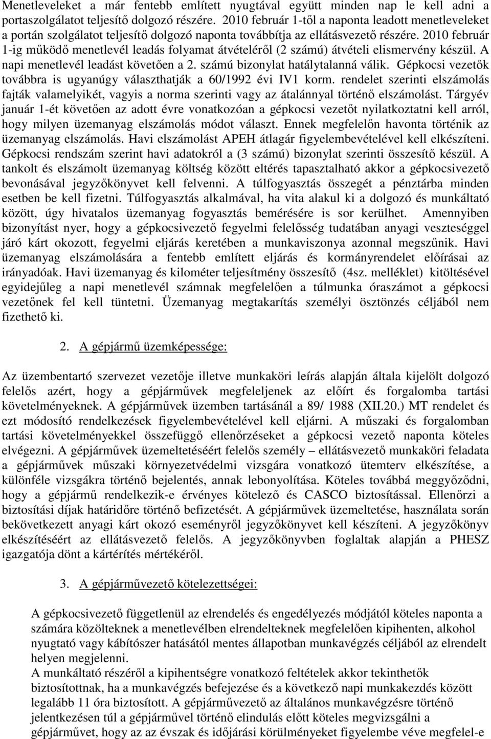 2010 február 1-ig működő menetlevél leadás folyamat átvételéről (2 számú) átvételi elismervény készül. A napi menetlevél leadást követően a 2. számú bizonylat hatálytalanná válik.