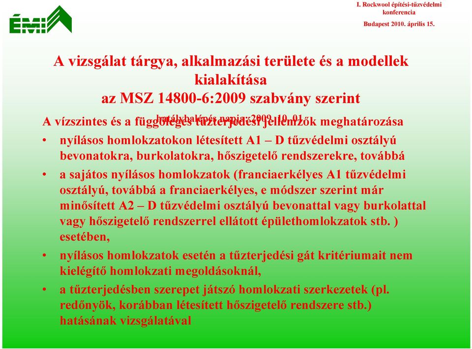 osztályú, továbbá a franciaerkélyes, e módszer szerint már minősített A2 D tűzvédelmi osztályú bevonattal vagy burkolattal vagy hőszigetelő rendszerrel ellátott épülethomlokzatok stb.