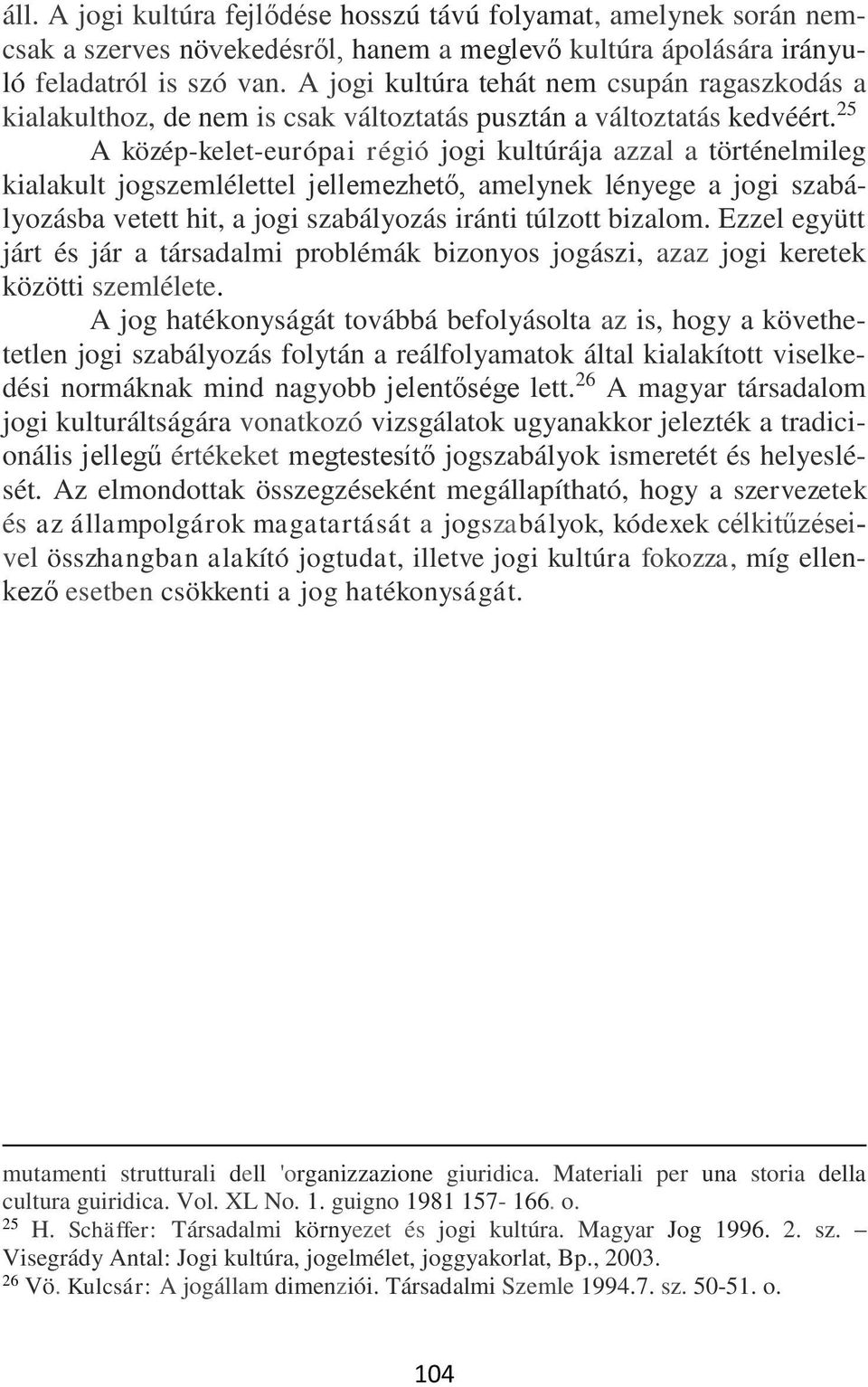 25 A közép-kelet-európai régió jogi kultúrája azzal a történelmileg kialakult jogszemlélettel jellemezhető, amelynek lényege a jogi szabályozásba vetett hit, a jogi szabályozás iránti túlzott bizalom.