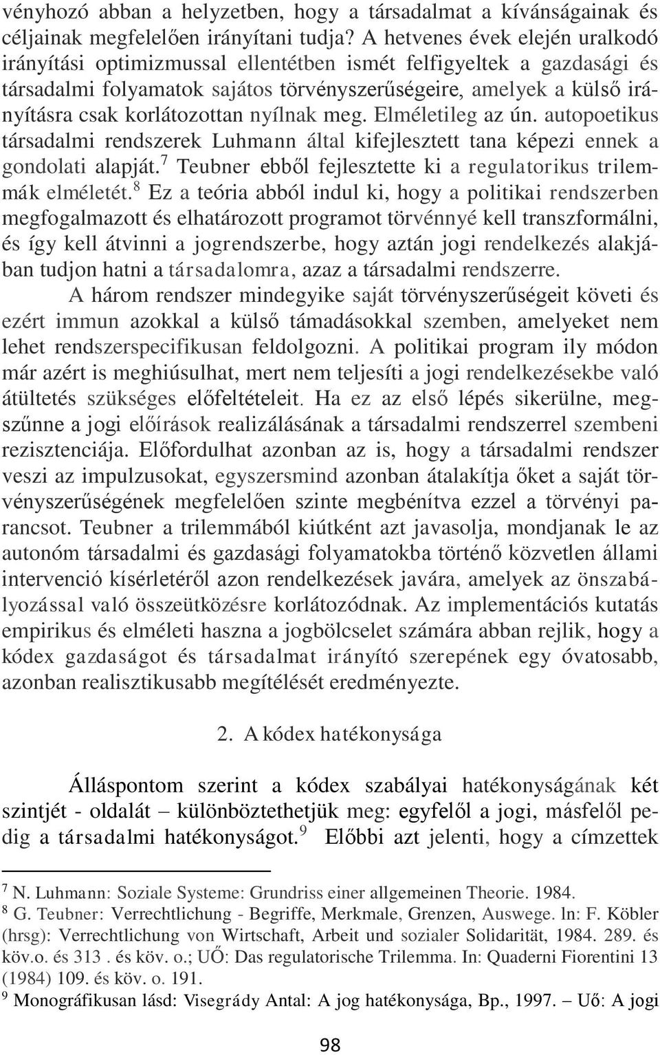 korlátozottan nyílnak meg. Elméletileg az ún. autopoetikus társadalmi rendszerek Luhmann által kifejlesztett tana képezi ennek a gondolati alapját.