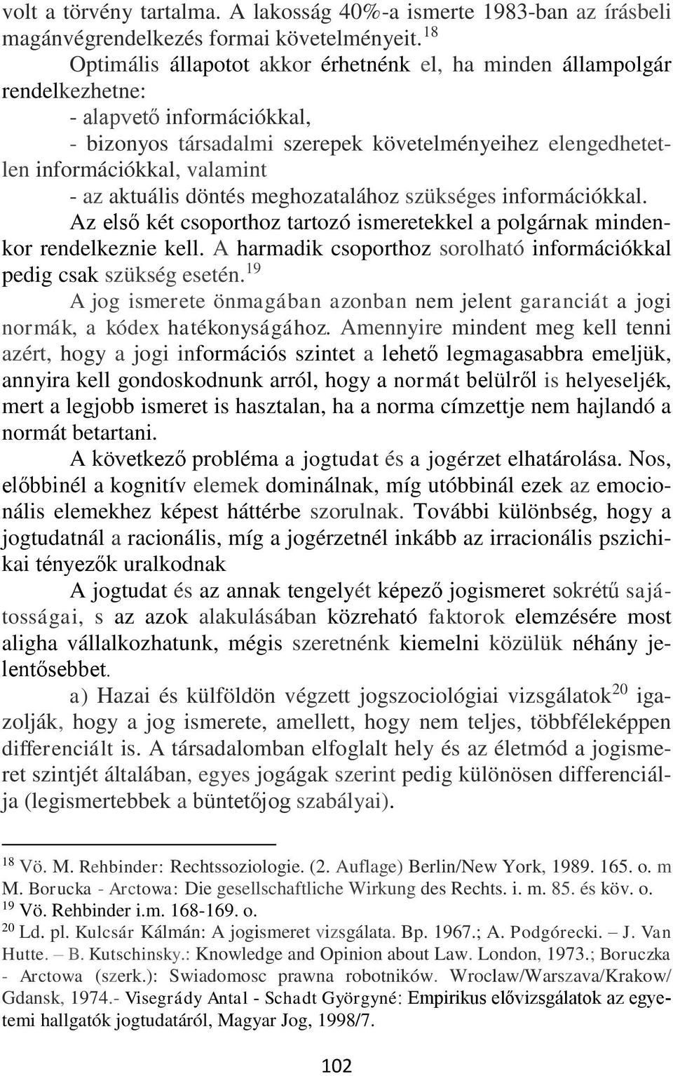 az aktuális döntés meghozatalához szükséges információkkal. Az első két csoporthoz tartozó ismeretekkel a polgárnak mindenkor rendelkeznie kell.