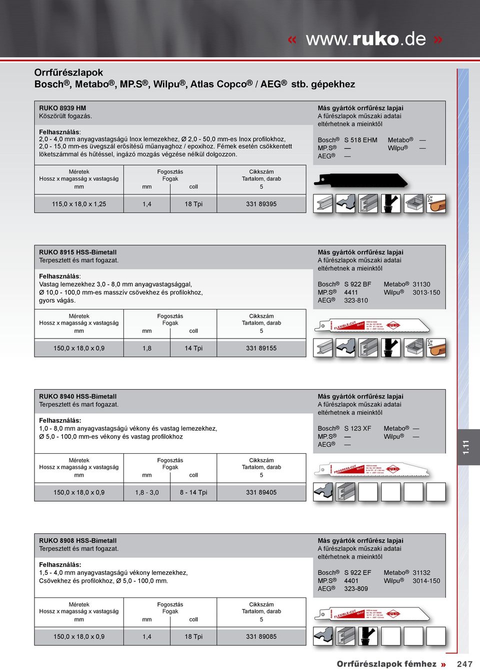 S Wilpu AEG 11,0 x 18,0 x 1,2 1,4 18 Tpi 331 8939 RUKO 891 HSS-Bimetall Vastag lemezekhez 3,0-8,0 anyagvastagsággal, Ø 10,0-100,0 -es masszív csövekhez és profilokhoz, gyors vágás.