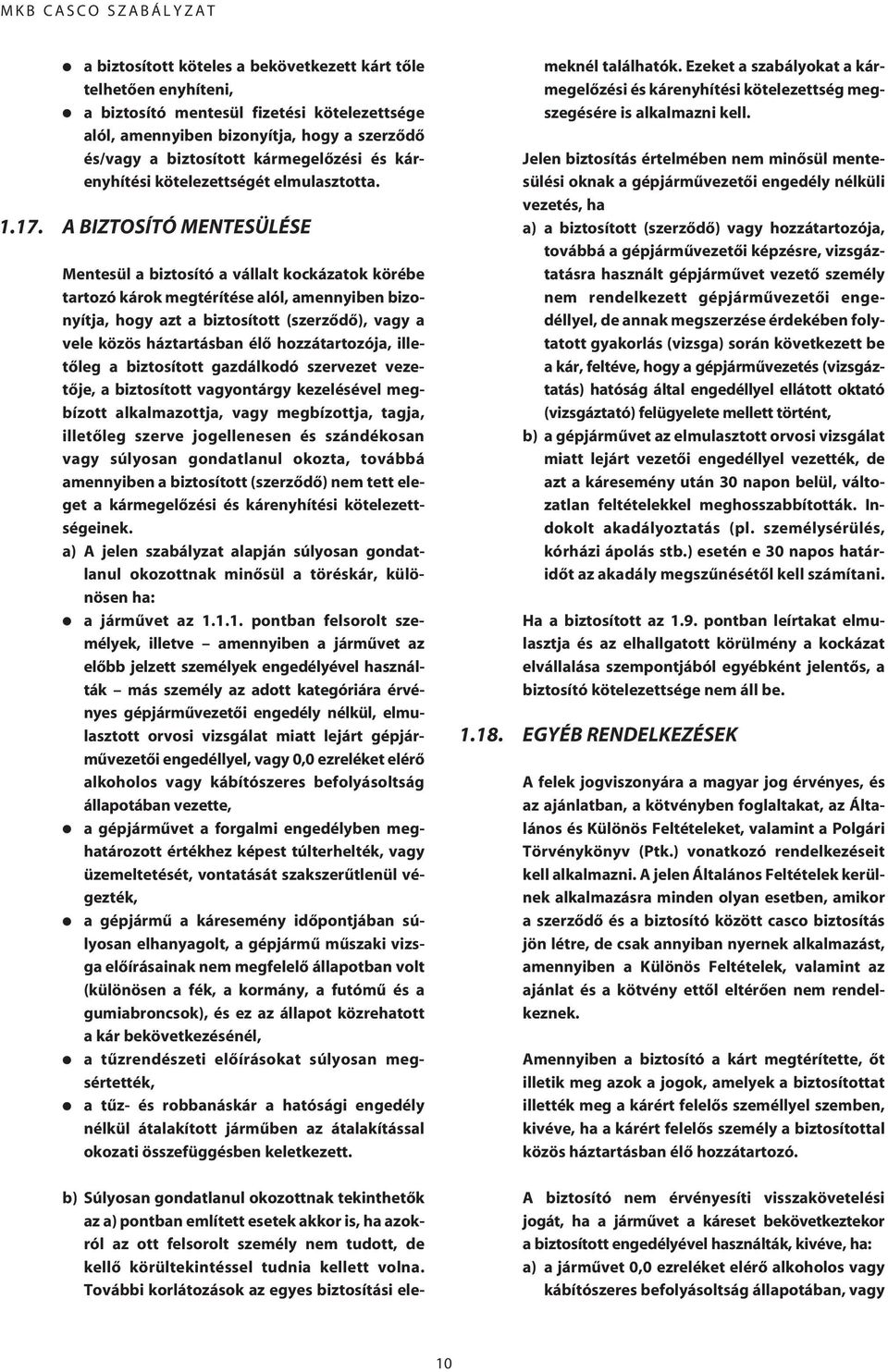 A BIZTOSÍTÓ MENTESÜLÉSE Mentesül a biztosító a vállalt kockázatok körébe tartozó károk megtérítése alól, amennyiben bizonyítja, hogy azt a biztosított (szerzôdô), vagy a vele közös háztartásban élô