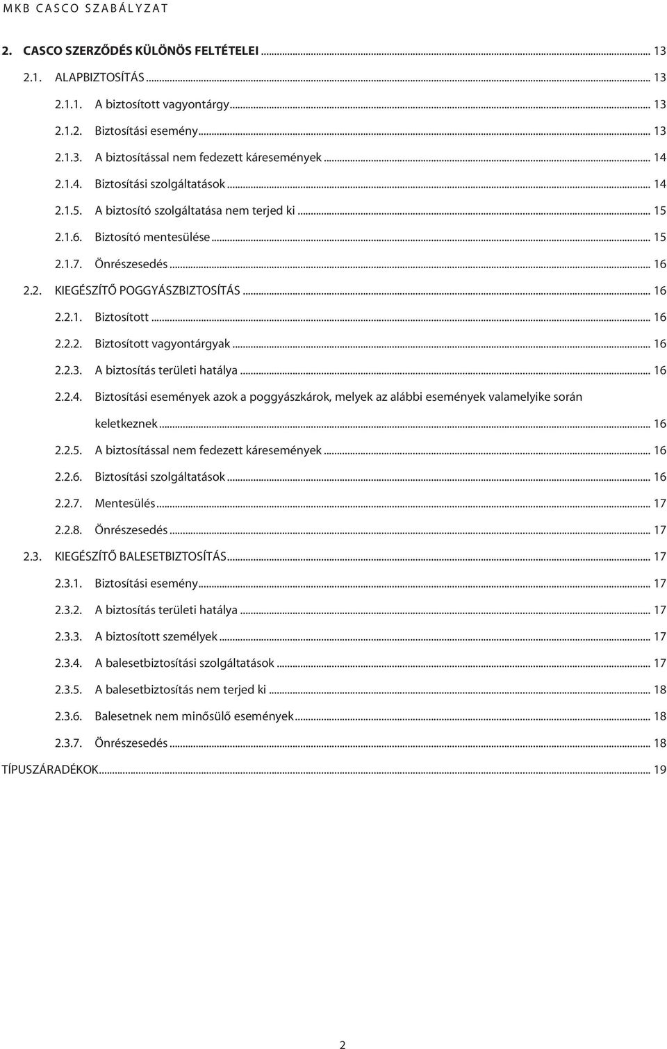 .. 16 2.2.2. Biztosított vagyontárgyak... 16 2.2.3. A biztosítás területi hatálya... 16 2.2.4. Biztosítási események azok a poggyászkárok, melyek az alábbi események valamelyike során keletkeznek.