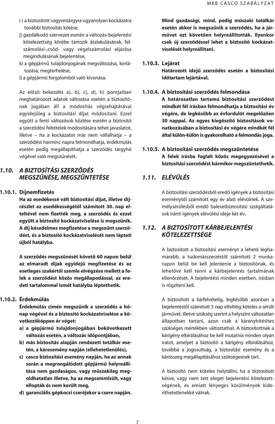 Az elôzô bekezdés a), b), c), d), h) pontjaiban meghatározott adatok változása esetén a biztosítónak jogában áll a módosítás végrehajtásával egyidejûleg a biztosítási díjat módosítani.