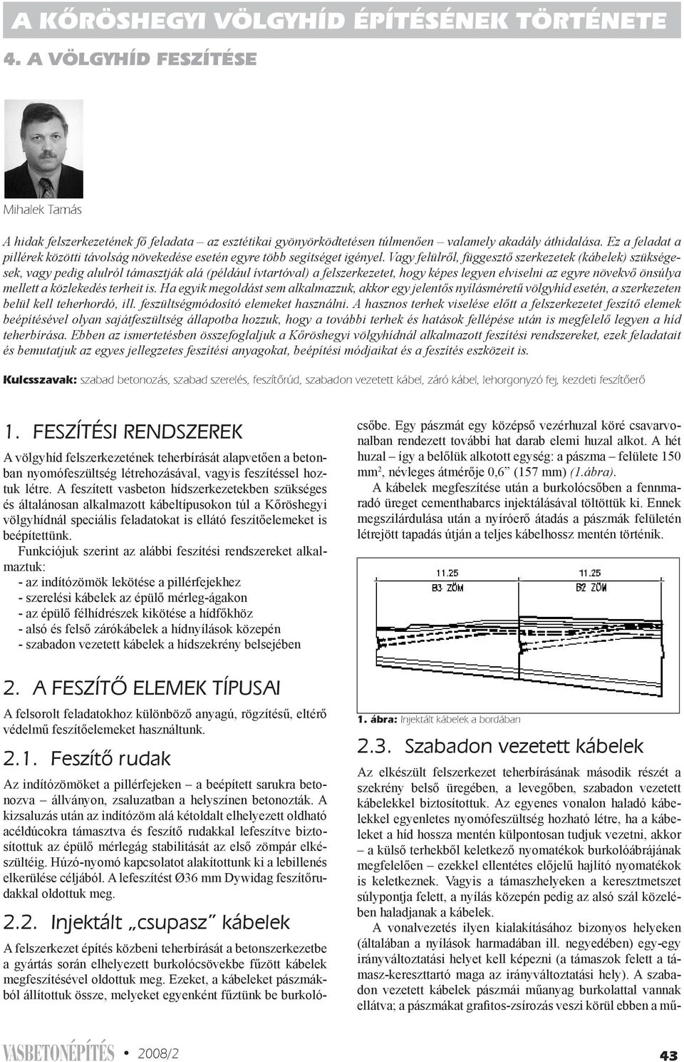 Vagy felülről, függesztő szerkezetek (kábelek) szükségesek, vagy pedig alulról támasztják alá (például ívtartóval) a felszerkezetet, hogy képes legyen elviselni az egyre növekvő önsúlya mellett a