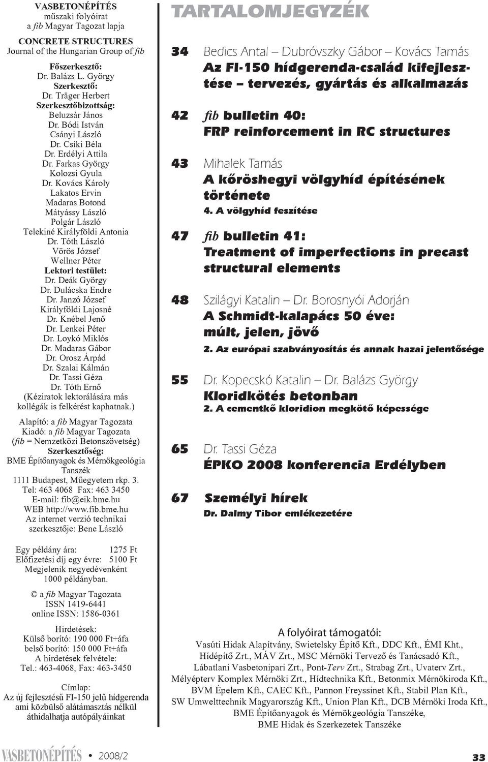 Ko vács Kár oly La ka tos Er vin Madaras Botond Mátyássy Lász ló Pol gár Lász ló Telekiné Ki rály föl di An tonia Dr. Tóth Lász ló Vö rös Jó zsef Wellner Pé ter Lek to ri tes tü let: Dr.