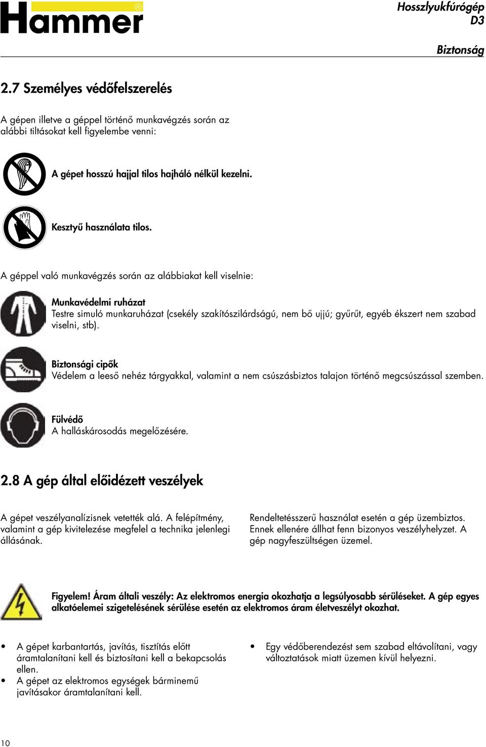 A géppel való munkavégzés során az alábbiakat kell viselnie: Munkavédelmi ruházat Testre simuló munkaruházat (csekély szakítószilárdságú, nem bő ujjú; gyűrűt, egyéb ékszert nem szabad viselni, stb).