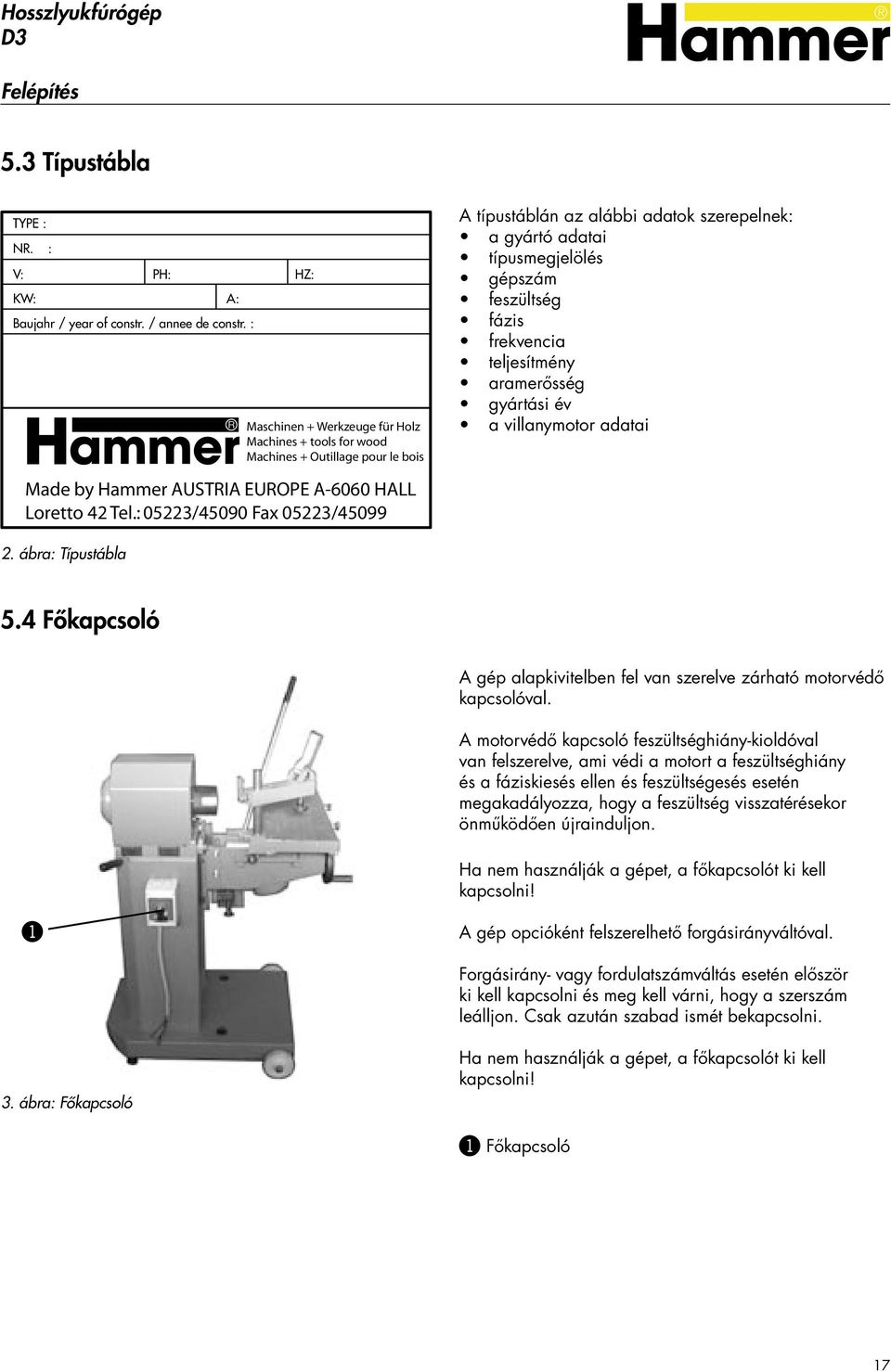 frekvencia teljesítmény aramerősség gyártási év a villanymotor adatai Made by Hammer AUSTRIA EUROPE A-6060 HALL Loretto 42 Tel.: 05223/45090 Fax 05223/45099 2. ábra: Típustábla 5.