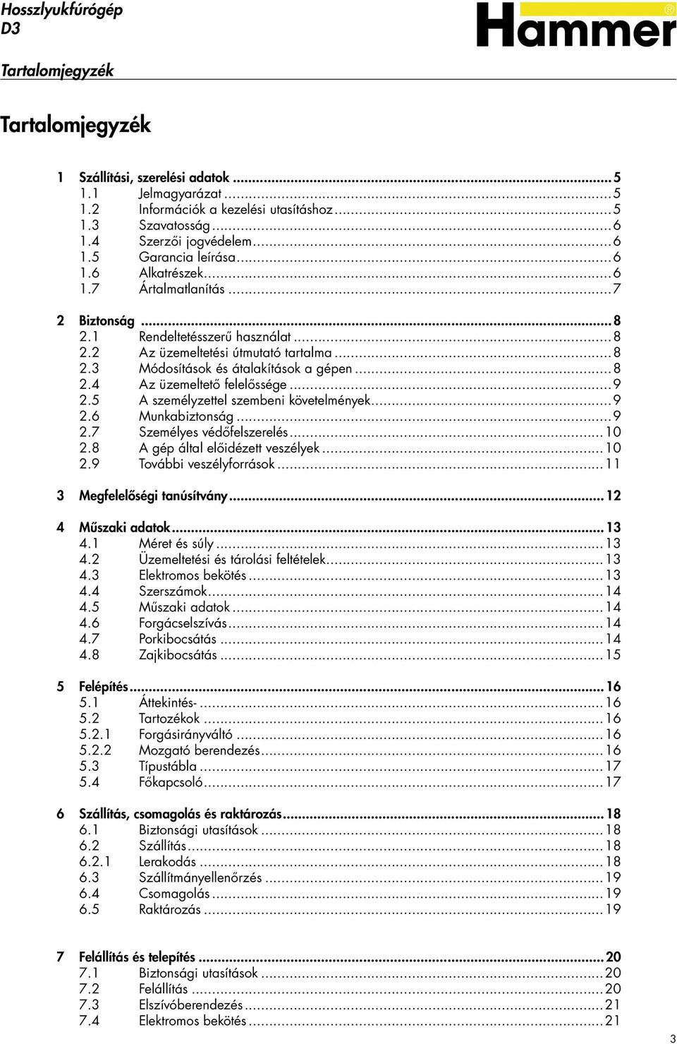 ..9 2.5 A személyzettel szembeni követelmények...9 2.6 Munkabiztonság...9 2.7 Személyes védőfelszerelés...10 2.8 A gép által előidézett veszélyek...10 2.9 További veszélyforrások.