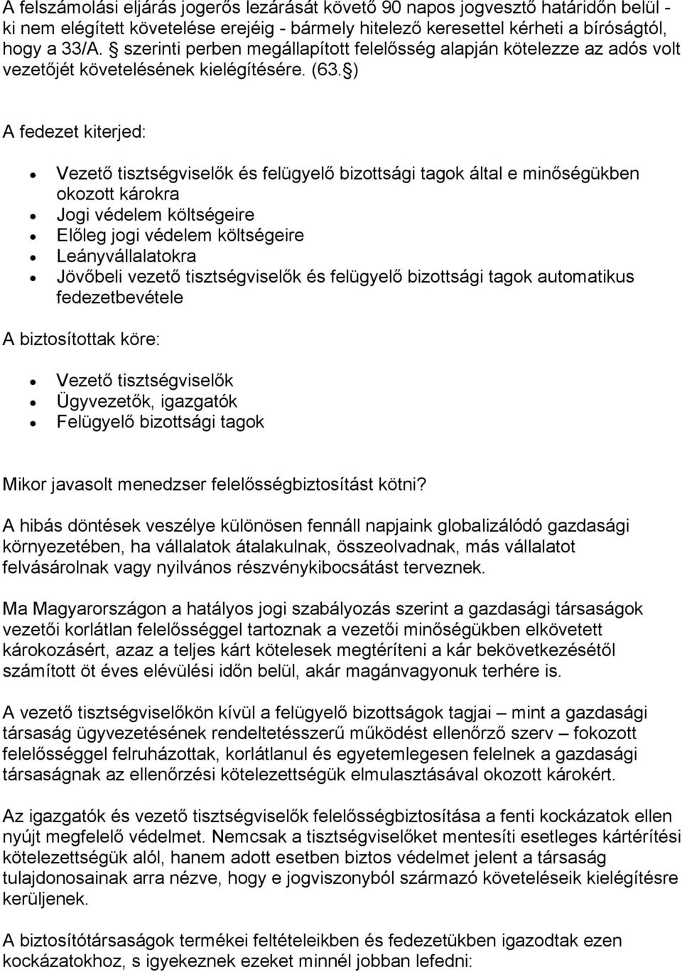 ) A fedezet kiterjed: Vezető tisztségviselők és felügyelő bizottsági tagok által e minőségükben okozott károkra Jogi védelem költségeire Előleg jogi védelem költségeire Leányvállalatokra Jövőbeli