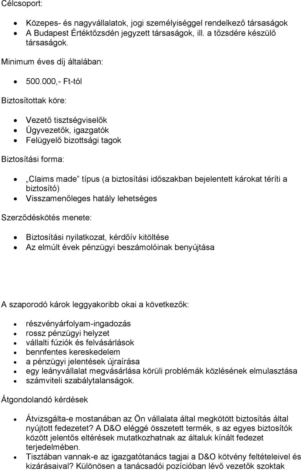 biztosító) Visszamenőleges hatály lehetséges Szerződéskötés menete: Biztosítási nyilatkozat, kérdőív kitöltése Az elmúlt évek pénzügyi beszámolóinak benyújtása A szaporodó károk leggyakoribb okai a