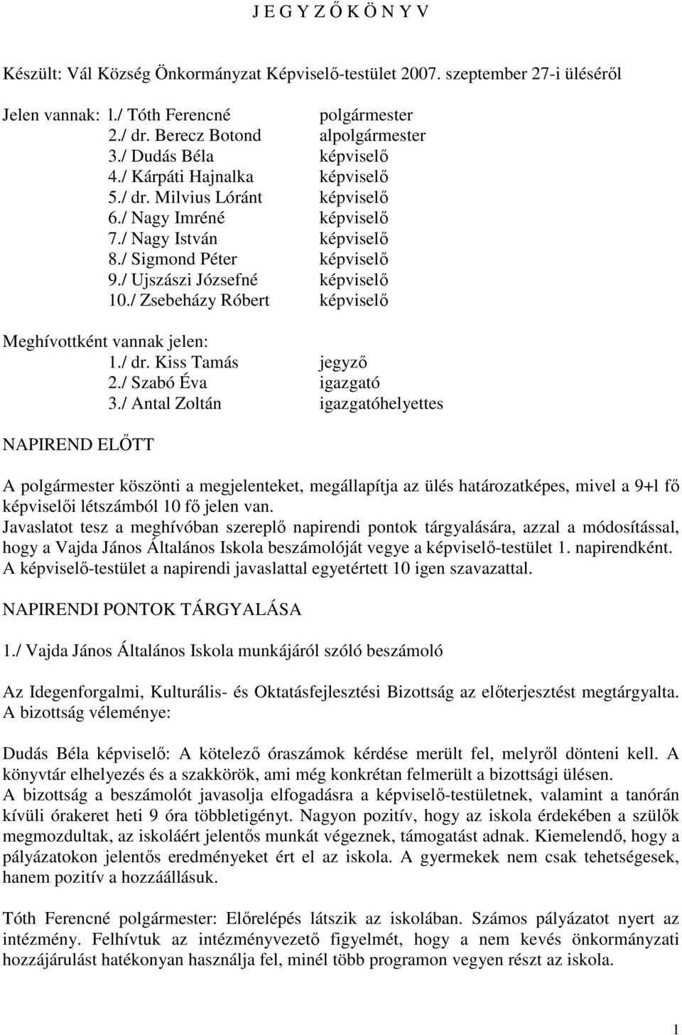 / Zsebeházy Róbert képviselő Meghívottként vannak jelen: 1./ dr. Kiss Tamás jegyző 2./ Szabó Éva igazgató 3.