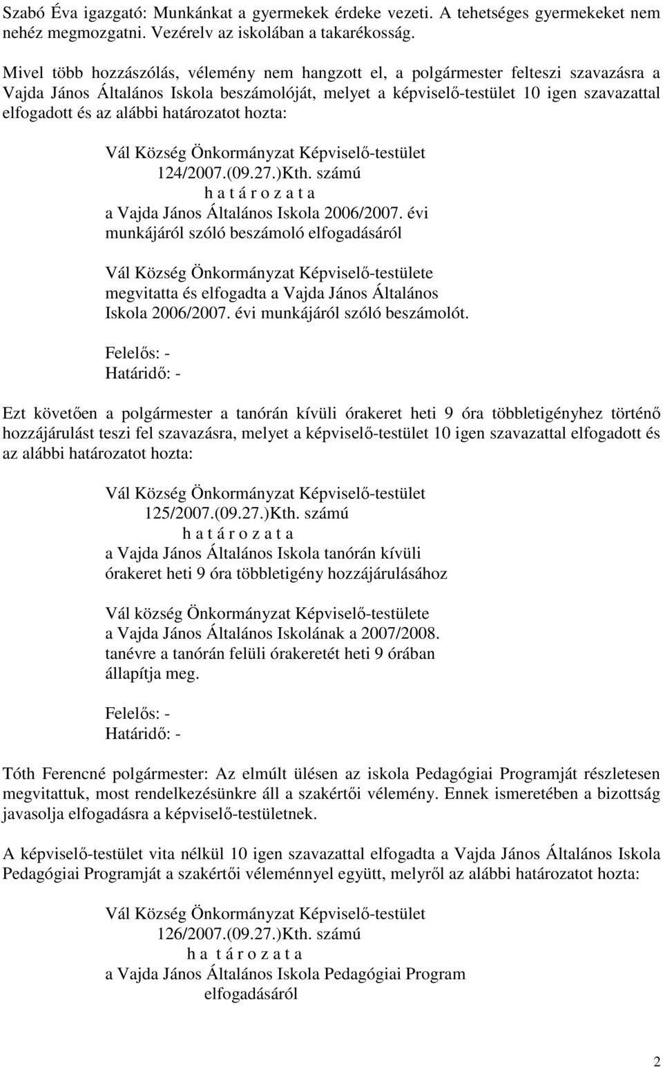 alábbi határozatot hozta: 124/2007.(09.27.)Kth. számú a Vajda János Általános Iskola 2006/2007.