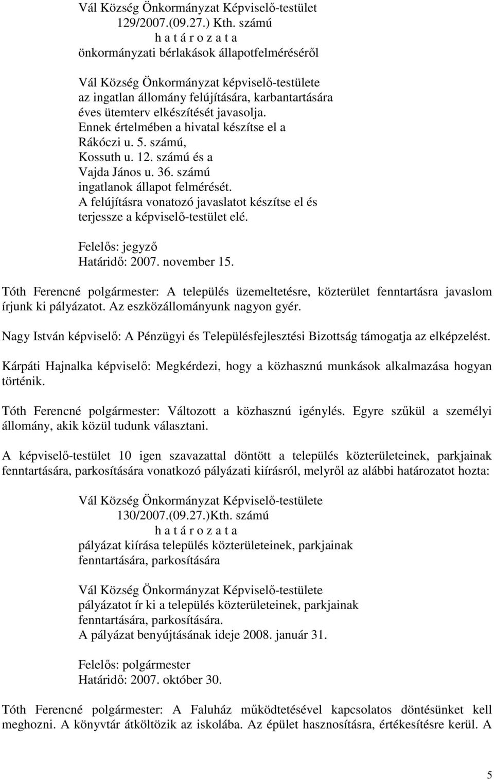 Ennek értelmében a hivatal készítse el a Rákóczi u. 5. számú, Kossuth u. 12. számú és a Vajda János u. 36. számú ingatlanok állapot felmérését.