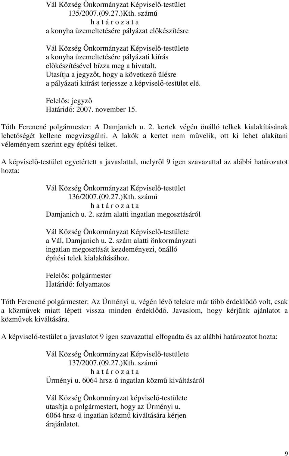 07. november 15. Tóth Ferencné polgármester: A Damjanich u. 2. kertek végén önálló telkek kialakításának lehetőségét kellene megvizsgálni.