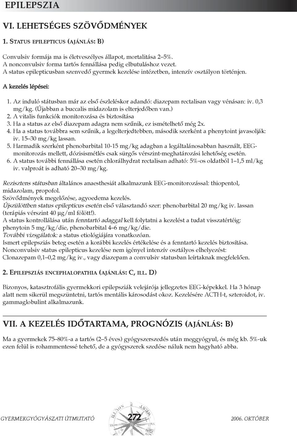 Az induló státusban már az elsõ észleléskor adandó: diazepam rectalisan vagy vénásan: iv. 0,3 mg/kg. (Újabban a buccalis midazolam is elterjedõben van.) 2.