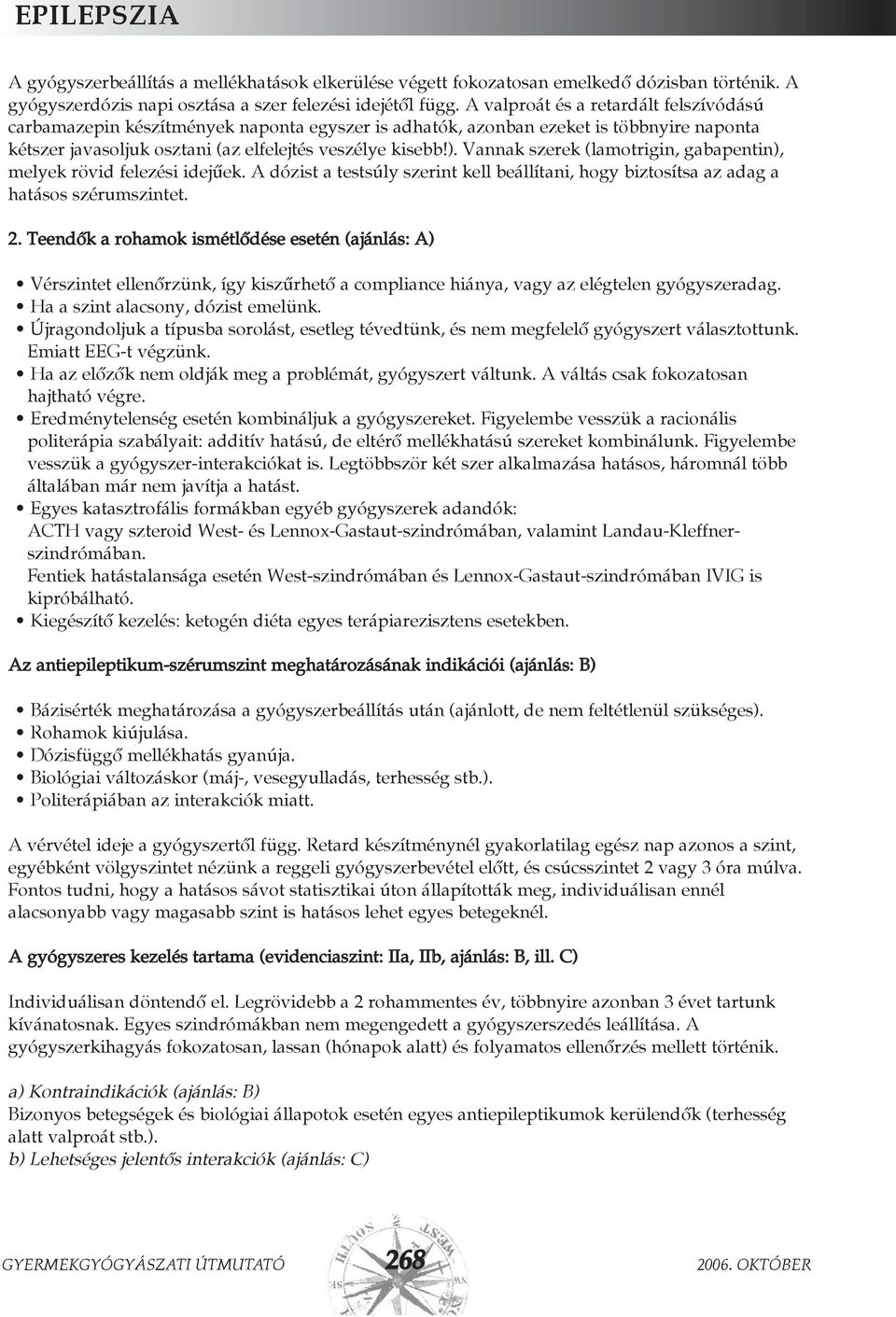 Vannak szerek (lamotrigin, gabapentin), melyek rövid felezési idejûek. A dózist a testsúly szerint kell beállítani, hogy biztosítsa az adag a hatásos szérumszintet. 2.