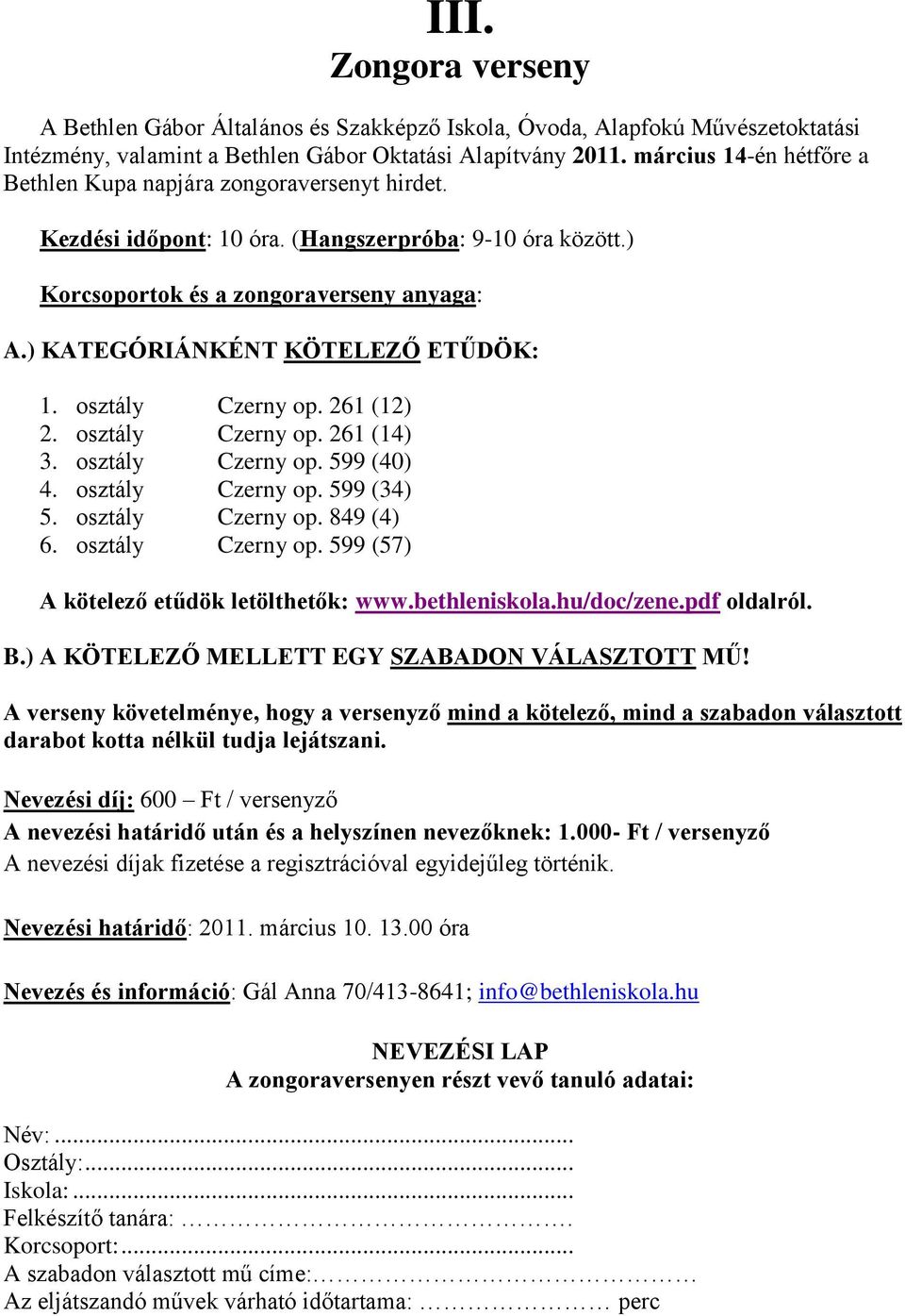 ) KATEGÓRIÁNKÉNT KÖTELEZŐ ETŰDÖK: 1. osztály Czerny op. 261 (12) 2. osztály Czerny op. 261 (14) 3. osztály Czerny op. 599 (40) 4. osztály Czerny op. 599 (34) 5. osztály Czerny op. 849 (4) 6.