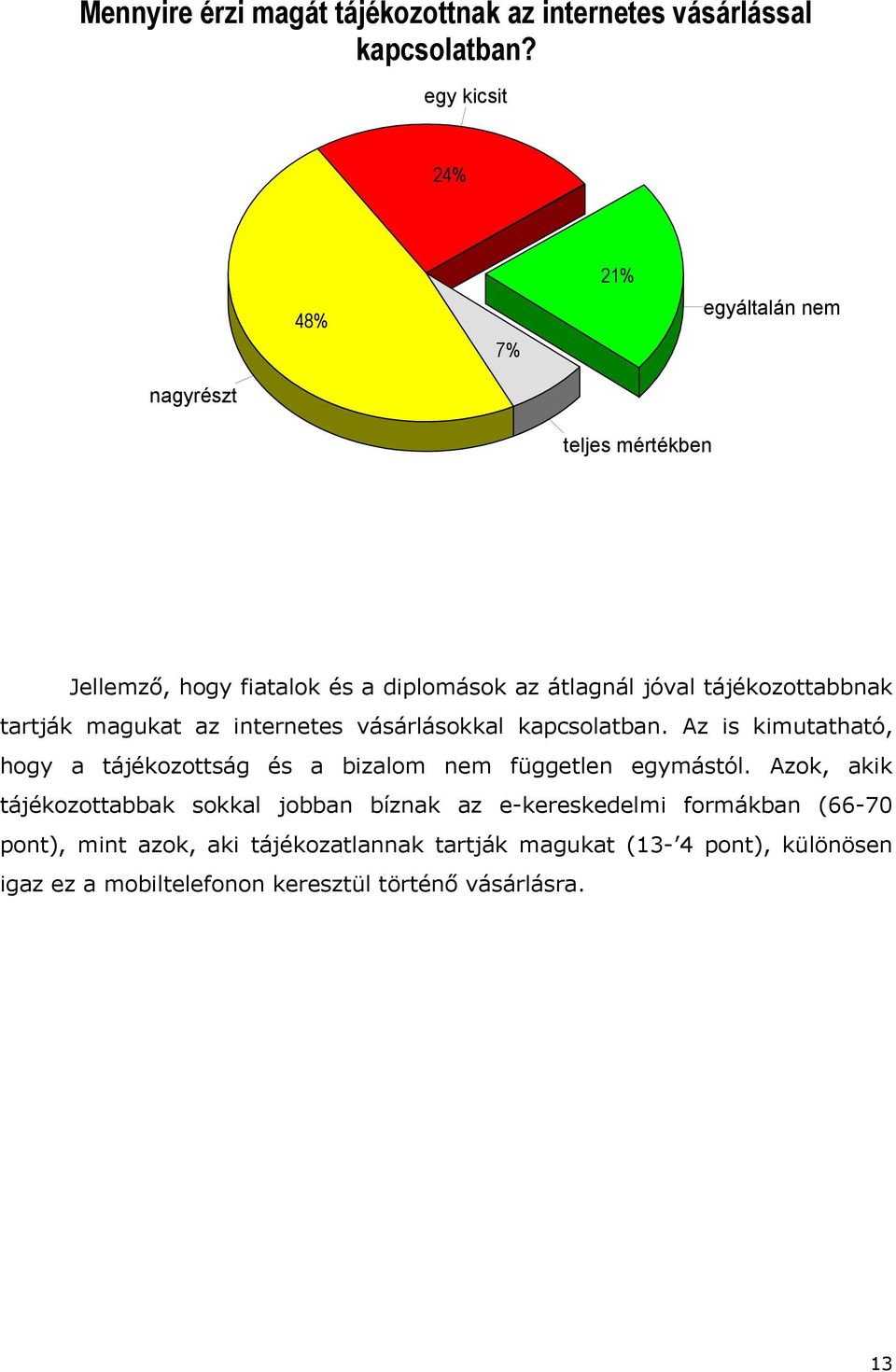 tartják magukat az internetes vásárlásokkal kapcsolatban. Az is kimutatható, hogy a tájékozottság és a bizalom nem független egymástól.