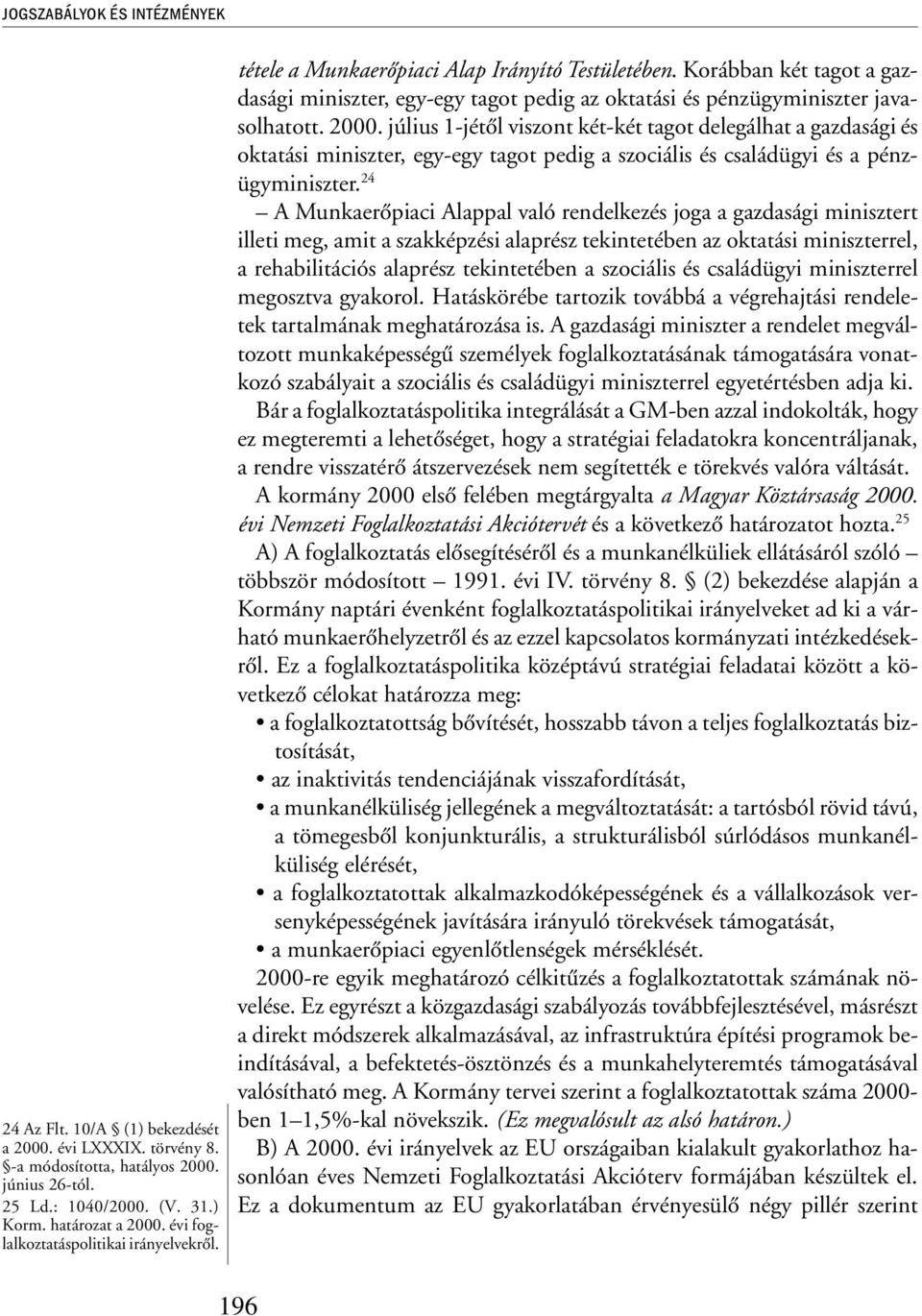 Korábban két tagot a gazdasági miniszter, egy-egy tagot pedig az oktatási és pénzügyminiszter javasolhatott. 2000.