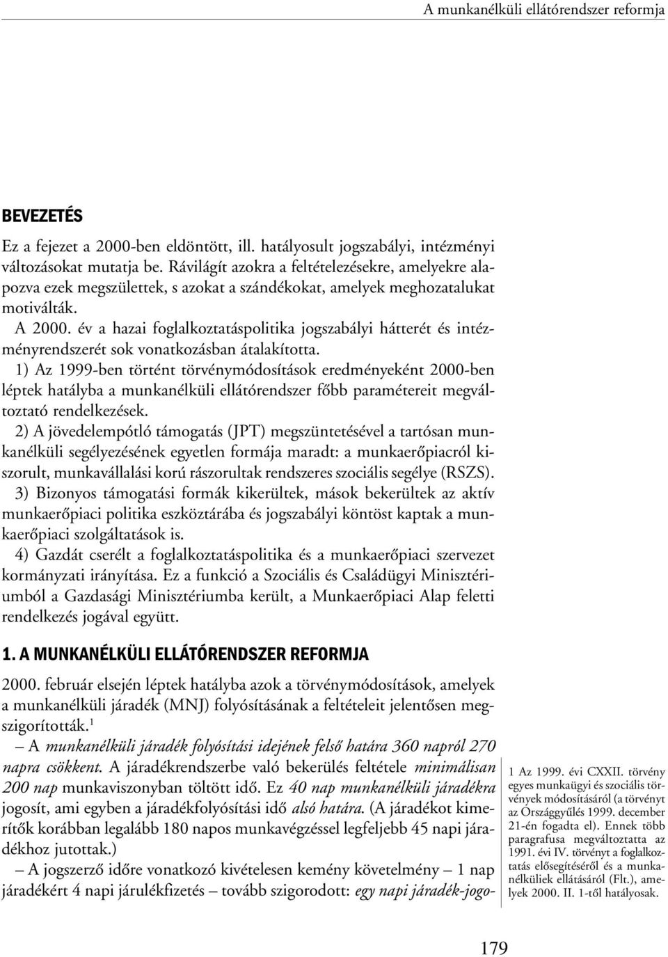 év a hazai foglalkoztatáspolitika jogszabályi hátterét és intézményrendszerét sok vonatkozásban átalakította.