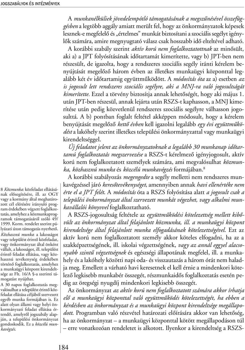 rendelet szerint pályázati úton támogatás nyerhetõ. Közhasznú munka: a lakosságot vagy települést érintõ közfeladat, vagy önkormányzat által önként vállalt, a lakosságot, ill.