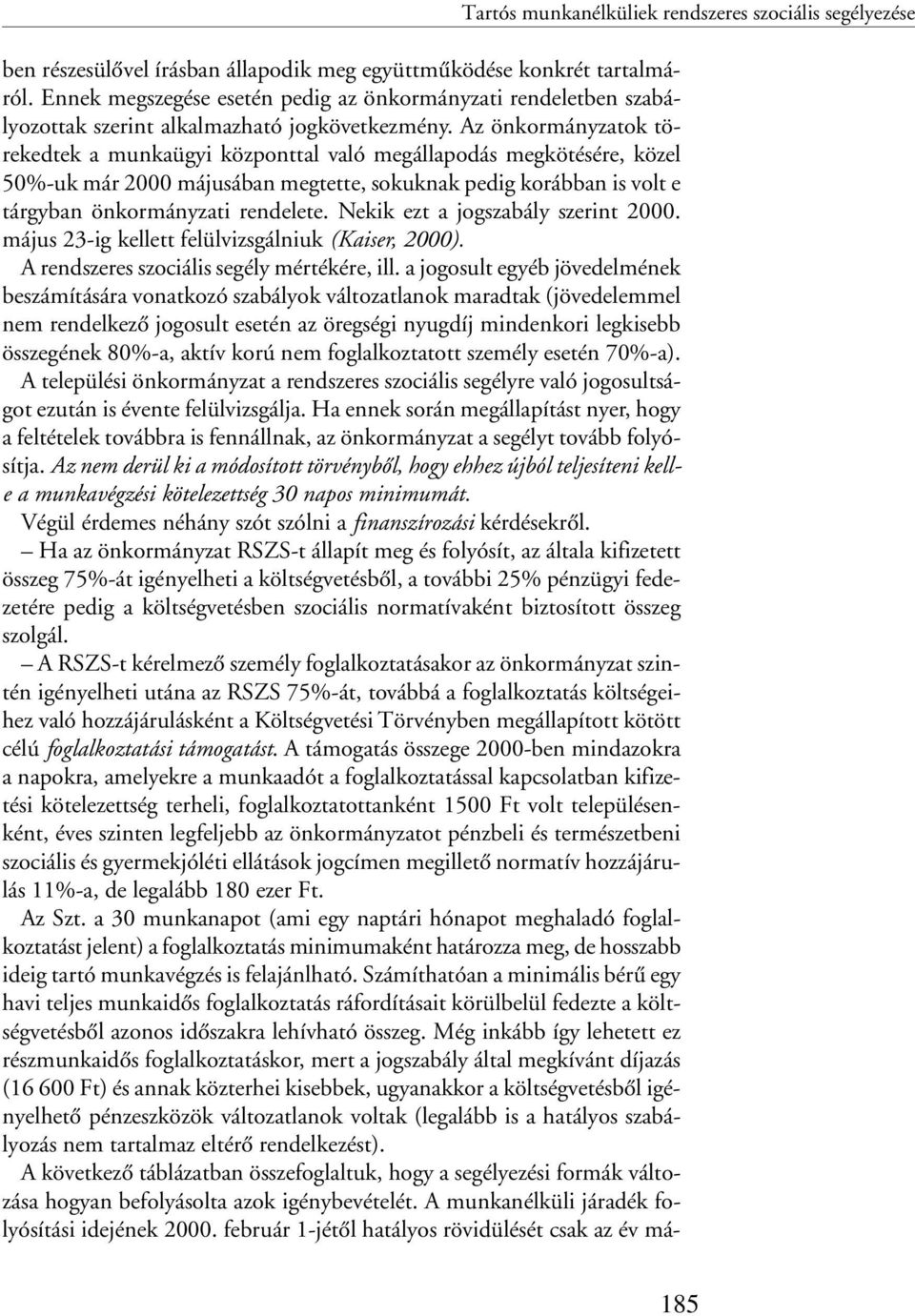 Nekik ezt a jogszabály szerint 2000. május 23-ig kellett felülvizsgálniuk (Kaiser, 2000). A rendszeres szociális segély mértékére, ill.