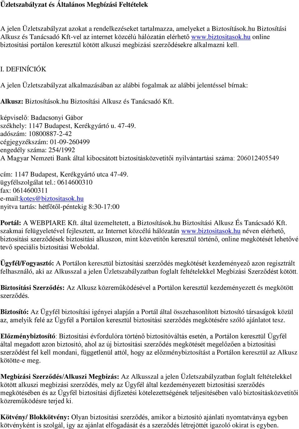 DEFINÍCIÓK A jelen Üzletszabályzat alkalmazásában az alábbi fogalmak az alábbi jelentéssel bírnak: Alkusz: Biztosítások.hu Biztosítási Alkusz és Tanácsadó Kft.