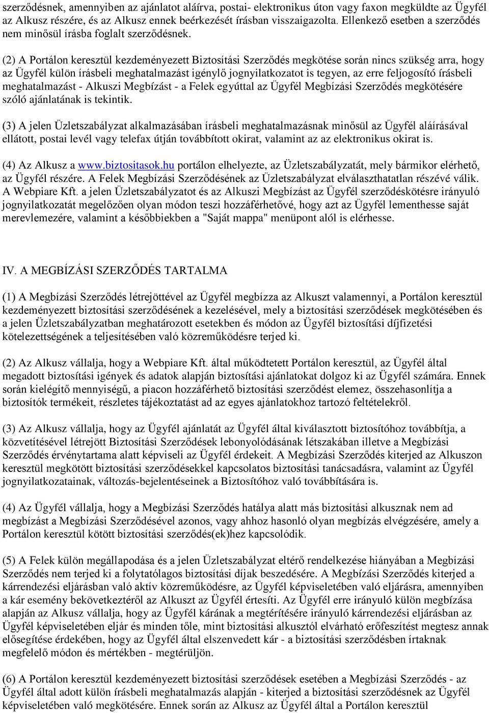 (2) A Portálon keresztül kezdeményezett Biztosítási Szerződés megkötése során nincs szükség arra, hogy az Ügyfél külön írásbeli meghatalmazást igénylő jognyilatkozatot is tegyen, az erre feljogosító