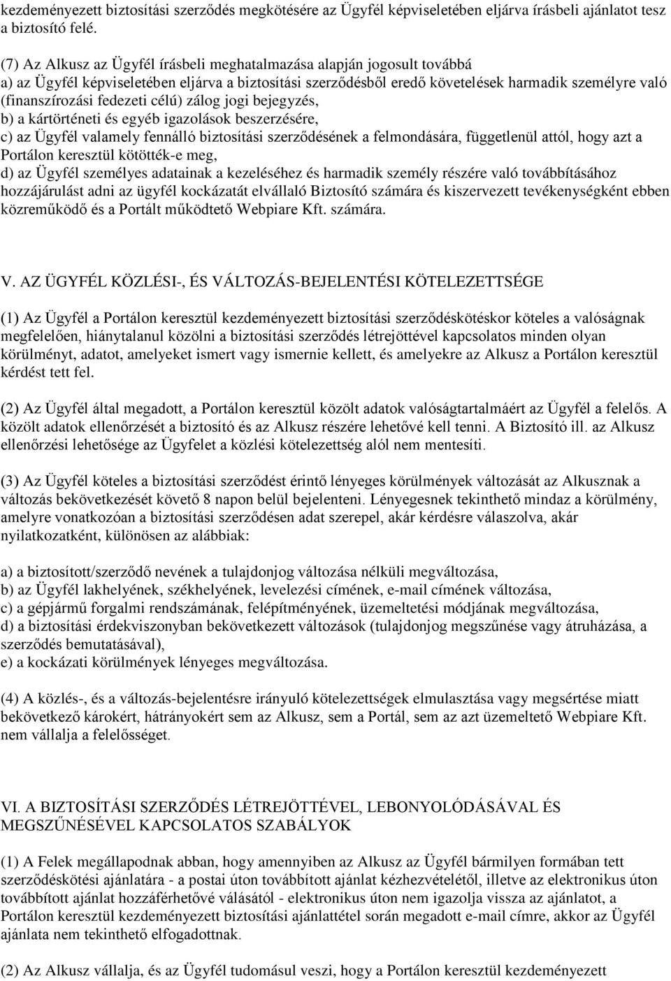 fedezeti célú) zálog jogi bejegyzés, b) a kártörténeti és egyéb igazolások beszerzésére, c) az Ügyfél valamely fennálló biztosítási szerződésének a felmondására, függetlenül attól, hogy azt a