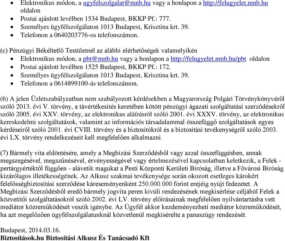 (c) Pénzügyi Békéltetlő Testületnél az alábbi elérhetőségek valamelyikén Elektronikus módon, a pbt@mnb.hu vagy a honlapon a http://felugyelet.mnb.hu/pbt oldalon Postai ajánlott levélben 1525 Budapest, BKKP Pf.