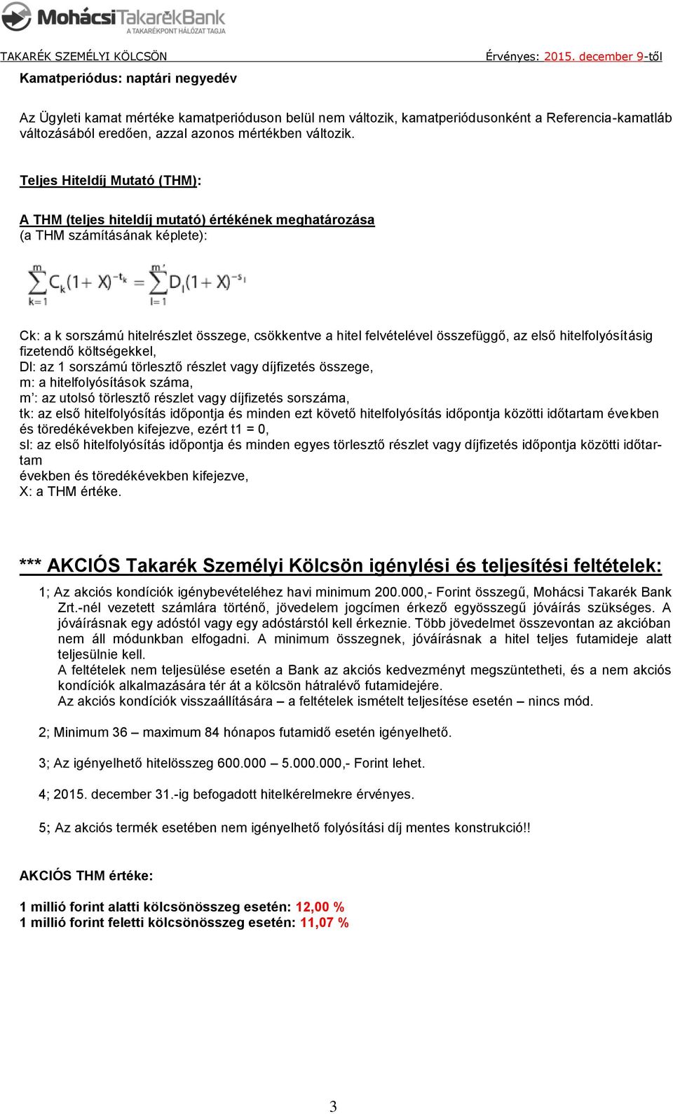 az első hitelfolyósításig fizetendő költségekkel, Dl: az 1 sorszámú törlesztő részlet vagy díjfizetés összege, m: a hitelfolyósítások száma, m : az utolsó törlesztő részlet vagy díjfizetés sorszáma,